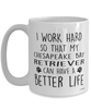 Funny Chesapeake Bay Retriever Dog Mug I Work Hard So That My Chesapeake Bay Retriever Can Have A Better Life Coffee Cup 15oz White