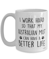 Funny Australian Mist Cat Mug I Work Hard So That My Australian Mist Can Have A Better Life Coffee Cup 15oz White