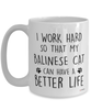 Funny Balinese Cat Mug I Work Hard So That My Balinese Can Have A Better Life Coffee Cup 15oz White