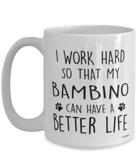 Funny Bambino Cat Mug I Work Hard So That My Bambino Can Have A Better Life Coffee Cup 15oz White