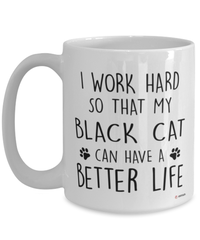 Funny Black Cat Mug I Work Hard So That My Black Cat Can Have A Better Life Coffee Cup 15oz White