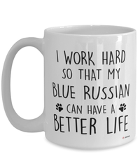 Funny Blue Russian Cat Mug I Work Hard So That My Blue Russian Can Have A Better Life Coffee Cup 15oz White