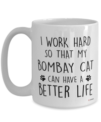 Funny Bombay Cat Mug I Work Hard So That My Bombay Can Have A Better Life Coffee Cup 15oz White