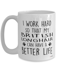 Funny British Longhair Cat Mug I Work Hard So That My British Longhair Can Have A Better Life Coffee Cup 15oz White