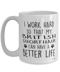 Funny British Shorthair Cat Mug I Work Hard So That My British Shorthair Can Have A Better Life Coffee Cup 15oz White