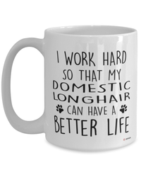 Funny Domestic Longhair Cat Mug I Work Hard So That My Domestic Longhair Can Have A Better Life Coffee Cup 15oz White