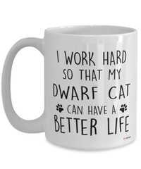 Funny Dwarf Cat Mug I Work Hard So That My Dwarf Cat Can Have A Better Life Coffee Cup 15oz White