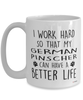 Funny German Pinscher Mug I Work Hard So That My German Pinscher Can Have A Better Life Coffee Cup 15oz White