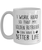 Funny Golden Retriever Mug I Work Hard So That My Golden Retriever Can Have A Better Life Coffee Cup 15oz White