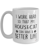 Funny Housecat Mug I Work Hard So That My Housecat Can Have A Better Life Coffee Cup 15oz White