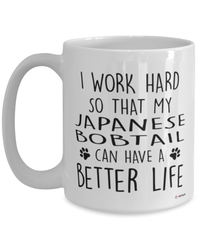 Funny Japanese Bobtail Cat Mug I Work Hard So That My Japanese Bobtail Can Have A Better Life Coffee Cup 15oz White