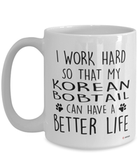 Funny Korean Bobtail Cat Mug I Work Hard So That My Korean Bobtail Can Have A Better Life Coffee Cup 15oz White