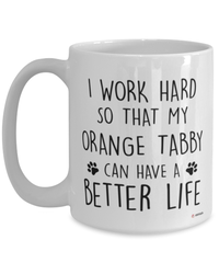 Funny Orange Tabby Cat Mug I Work Hard So That My Orange Tabby Can Have A Better Life Coffee Cup 15oz White