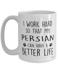 Funny Persian Cat Mug I Work Hard So That My Persian Can Have A Better Life Coffee Cup 15oz White