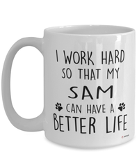 Funny Sam Cat Mug I Work Hard So That My Sam Can Have A Better Life Coffee Cup 15oz White