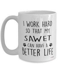 Funny Sawet Cat Mug I Work Hard So That My Sawet Can Have A Better Life Coffee Cup 15oz White