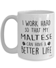 Funny Maltese Dog Mug I Work Hard So That My Maltese Can Have A Better Life Coffee Cup 15oz White