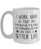 Funny Miniature Schnauzer Dog Mug I Work Hard So That My Miniature Schnauzer Can Have A Better Life Coffee Cup 15oz White