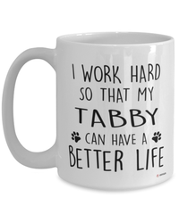 Funny Tabby Cat Mug I Work Hard So That My Tabby Can Have A Better Life Coffee Cup 15oz White