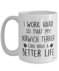 Funny Norwich Terrier Mug I Work Hard So That My Norwich Terrier Can Have A Better Life Coffee Cup 15oz White