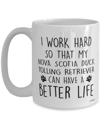 Funny Nova Scotia Duck Tolling Retriever Dog Mug I Work Hard So That My Nova Scotia Duck Tolling Retriever Can Have A Better Life Coffee Cup 15oz White