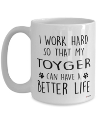 Funny Toyger Cat Mug I Work Hard So That My Toyger Can Have A Better Life Coffee Cup 15oz White