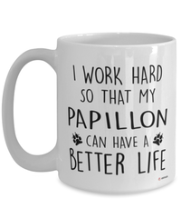 Funny Papillon Dog Mug I Work Hard So That My Papillon Can Have A Better Life Coffee Cup 15oz White