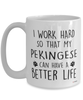 Funny Pekingese Dog Mug I Work Hard So That My Pekingese Can Have A Better Life Coffee Cup 15oz White
