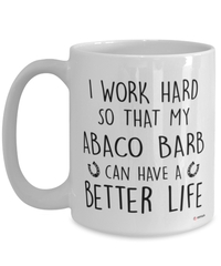 Funny Abaco Barb Horse Mug I Work Hard So That My Abaco Barb Can Have A Better Life Coffee Cup 15oz White