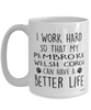 Funny Pembroke Welsh Corgi Mug I Work Hard So That My Pembroke Welsh Corgi Can Have A Better Life Coffee Cup 15oz White