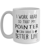 Funny Pointer Dog Mug I Work Hard So That My Pointer Can Have A Better Life Coffee Cup 15oz White