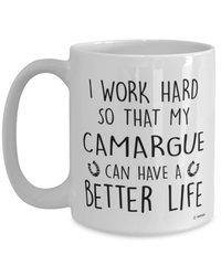 Funny Camargue Horse Mug I Work Hard So That My Camargue Can Have A Better Life Coffee Cup 15oz White