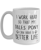 Funny Dales Pony Mug I Work Hard So That My Dales Pony Can Have A Better Life Coffee Cup 15oz White