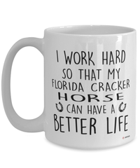 Funny Florida Cracker Horse Mug I Work Hard So That My Florida Cracker Can Have A Better Life Coffee Cup 15oz White