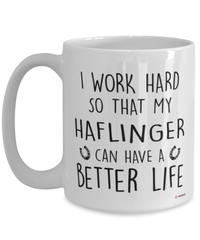 Funny Haflinger Horse Mug I Work Hard So That My Haflinger Can Have A Better Life Coffee Cup 15oz White