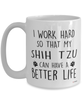 Funny Shih Tzu Dog Mug I Work Hard So That My Shih Tzu Can Have A Better Life Coffee Cup 15oz White
