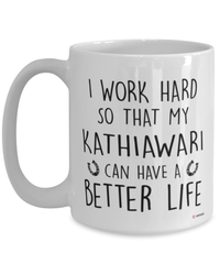 Funny Kathiawari Horse Mug I Work Hard So That My Kathiawari Can Have A Better Life Coffee Cup 15oz White