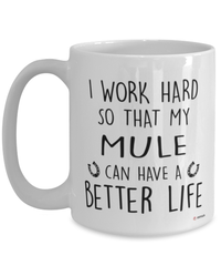 Funny Mule Mug I Work Hard So That My Mule Can Have A Better Life Coffee Cup 15oz White