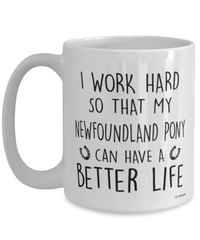 Funny Newfoundland Pony Mug I Work Hard So That My Newfoundland Pony Can Have A Better Life Coffee Cup 15oz White