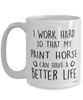 Funny Paint Horse Mug I Work Hard So That My Paint Horse Can Have A Better Life Coffee Cup 15oz White