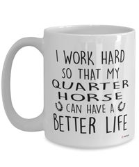 Funny Quarter Horse Mug I Work Hard So That My Quarter Horse Can Have A Better Life Coffee Cup 15oz White