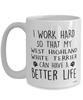Funny West Highland White Terrier Mug I Work Hard So That My West Highland White Terrier Can Have A Better Life Coffee Cup 15oz White