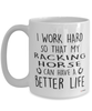 Funny Racking Horse Mug I Work Hard So That My Racking Horse Can Have A Better Life Coffee Cup 15oz White