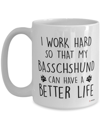 Funny Basschshund Dog Mug I Work Hard So That My Basschshund Can Have A Better Life Coffee Cup 15oz White