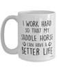 Funny Saddle Horse Mug I Work Hard So That My Saddle Horse Can Have A Better Life Coffee Cup 15oz White