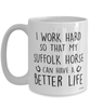 Funny Suffolk Horse Mug I Work Hard So That My Suffolk Horse Can Have A Better Life Coffee Cup 15oz White