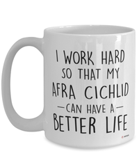 Funny Afra Cichlid Fish Mug I Work Hard So That My Afra Cichlid Can Have A Better Life Coffee Cup 15oz White