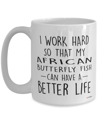 Funny African Butterfly Fish Mug I Work Hard So That My African Butterfly Fish Can Have A Better Life Coffee Cup 15oz White