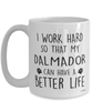 Funny Dalmador Dog Mug I Work Hard So That My Dalmador Can Have A Better Life Coffee Cup 15oz White