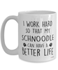 Funny Schnoodle Dog Mug I Work Hard So That My Schnoodle Can Have A Better Life Coffee Cup 15oz White